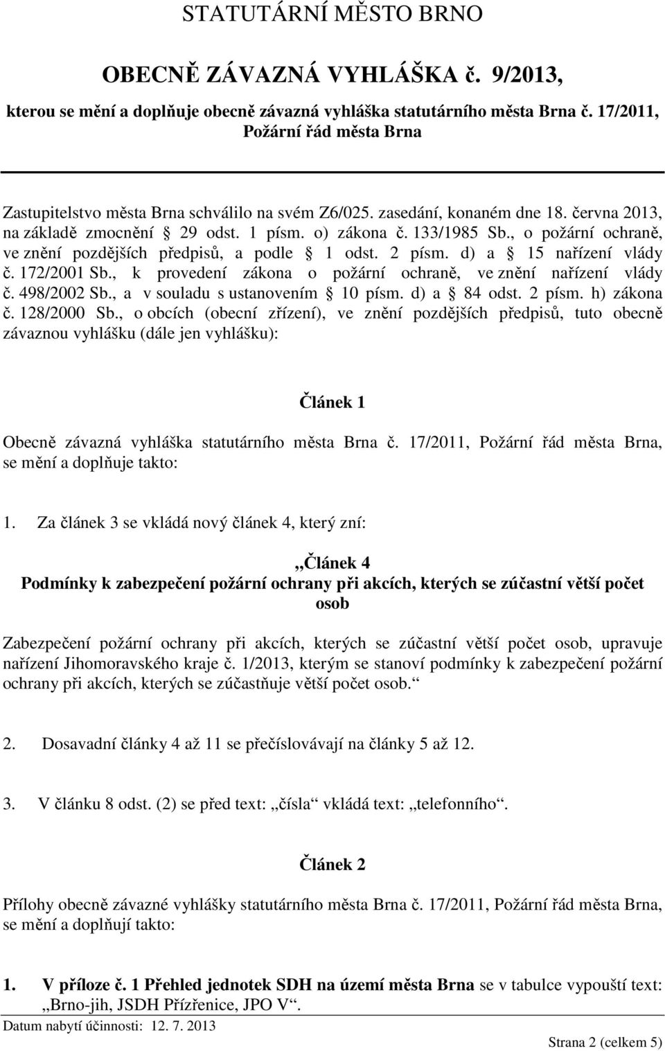 d) a 15 nařízení vlády č. 172/2001 Sb., k provedení zákona o požární ochraně, ve znění nařízení vlády č. 498/2002 Sb., a v souladu s ustanovením 10 písm. d) a 84 odst. 2 písm. h) zákona č.
