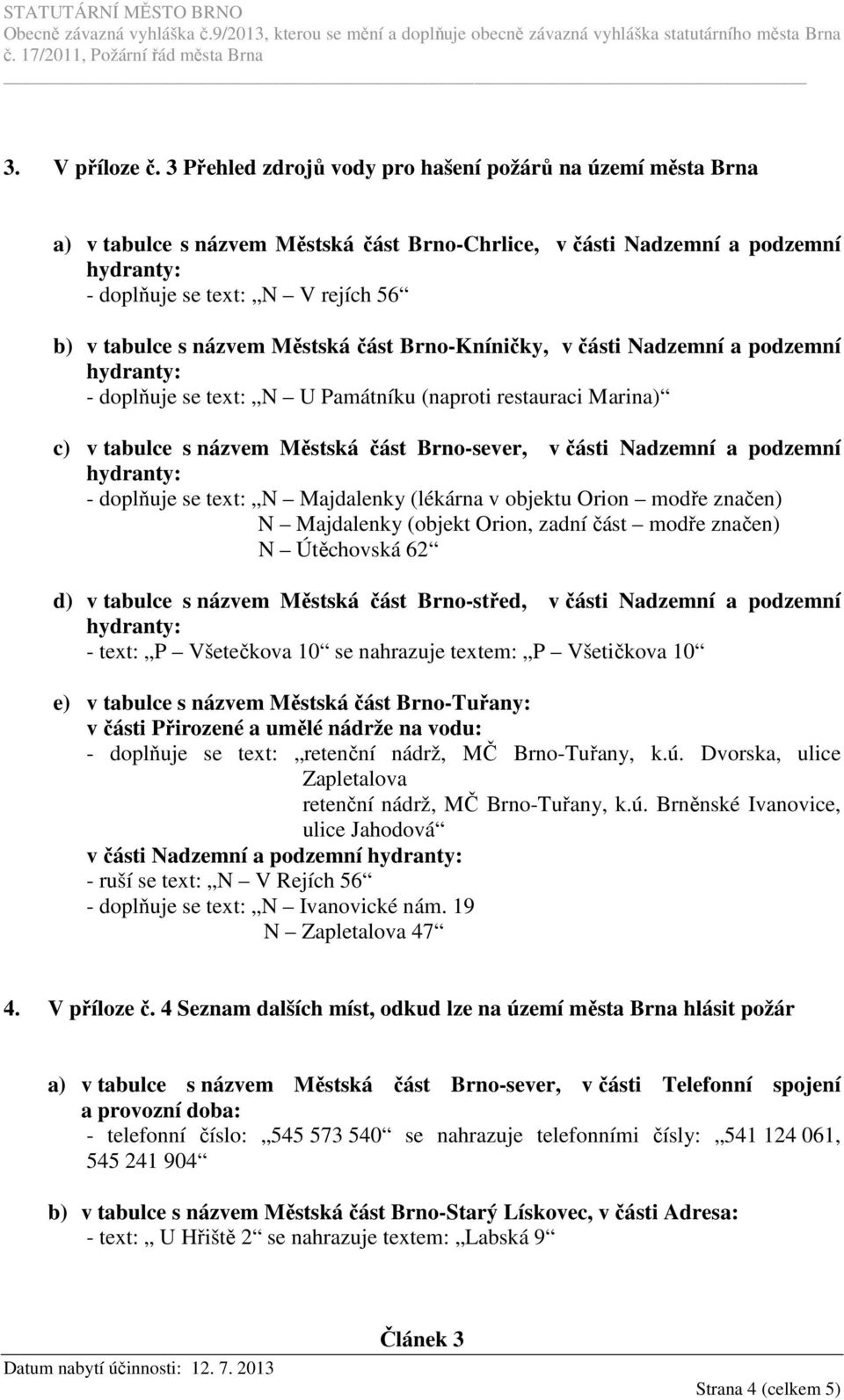 Městská část Brno-Kníničky, v části Nadzemní a podzemní - doplňuje se text: N U Památníku (naproti restauraci Marina) c) v tabulce s názvem Městská část Brno-sever, v části Nadzemní a podzemní -