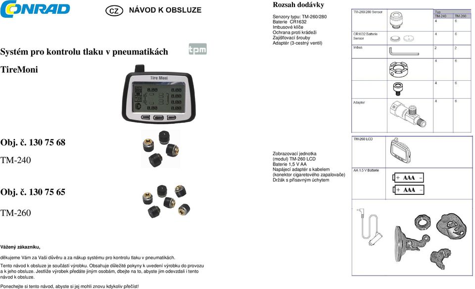 130 75 65 Zobrazovací jednotka (modul) TM-260 LCD Baterie 1,5 V AA Napájecí adaptér s kabelem (konektor cigaretového zapalovače) Držák s přísavným úchytem TM-260 Vážený zákazníku, děkujeme