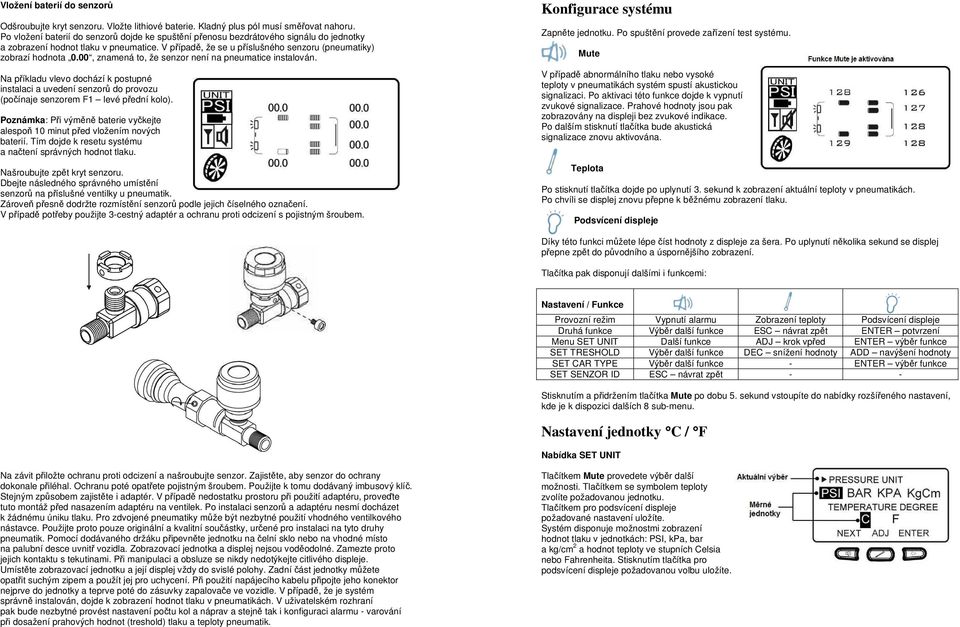 00, znamená to, že senzor není na pneumatice instalován. Na příkladu vlevo dochází k postupné instalaci a uvedení senzorů do provozu (počínaje senzorem F1 levé přední kolo).