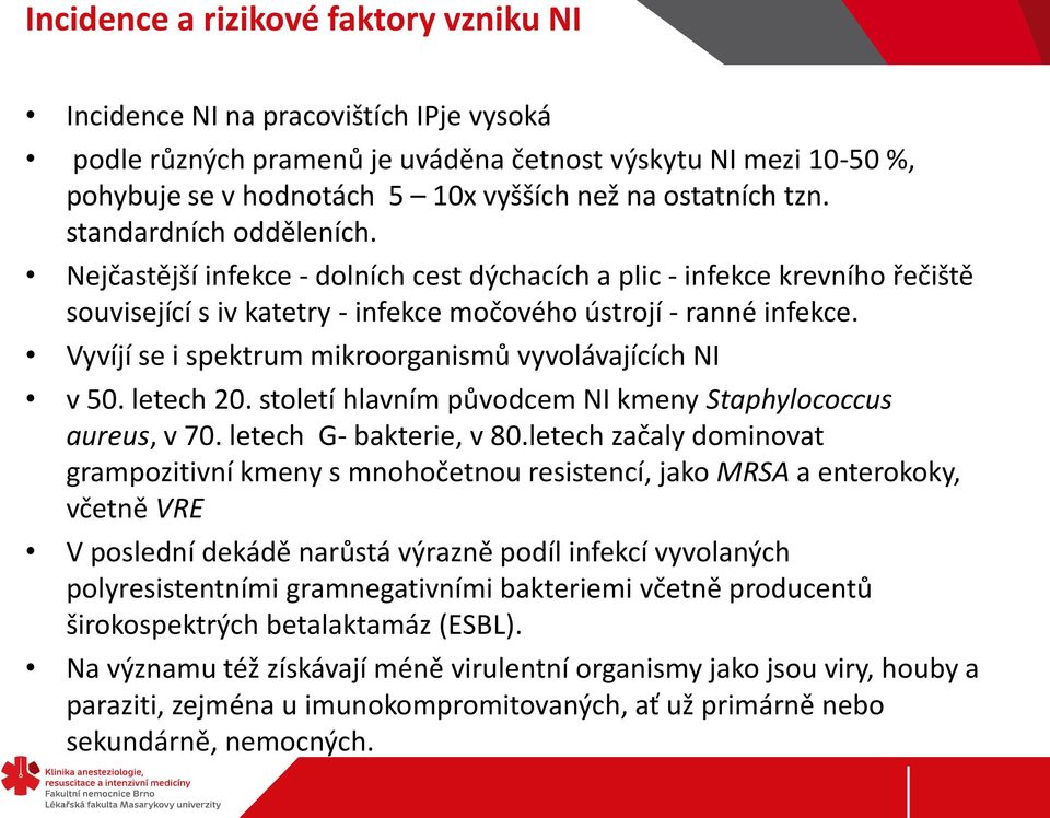 Vyvíjí se i spektrum mikroorganismů vyvolávajících NI v 50. letech 20. století hlavním původcem NI kmeny Staphylococcus aureus, v 70. letech G- bakterie, v 80.