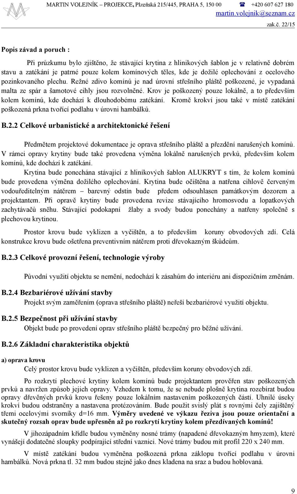 oplechování z ocelového pozinkovaného plechu. Režné zdivo komínů je nad úrovní střešního pláště poškozené, je vypadaná malta ze spár a šamotové cihly jsou rozvolněné.