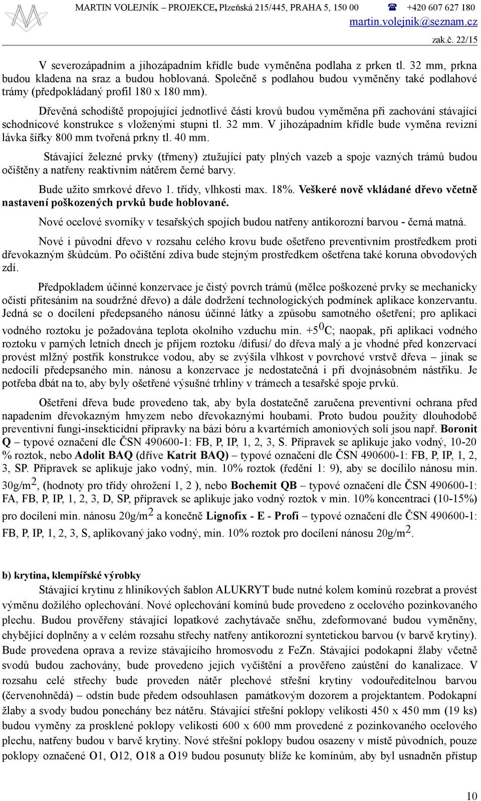 Dřevěná schodiště propojující jednotlivé části krovů budou vyměměna při zachování stávající schodnicové konstrukce s vloženými stupni tl. 32 mm.