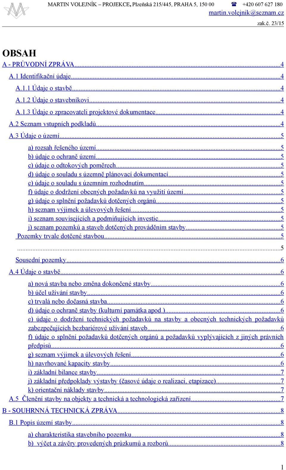 .. 5 b) údaje o ochraně území... 5 c) údaje o odtokových poměrech... 5 d) údaje o souladu s územně plánovací dokumentací... 5 e) údaje o souladu s územním rozhodnutím.