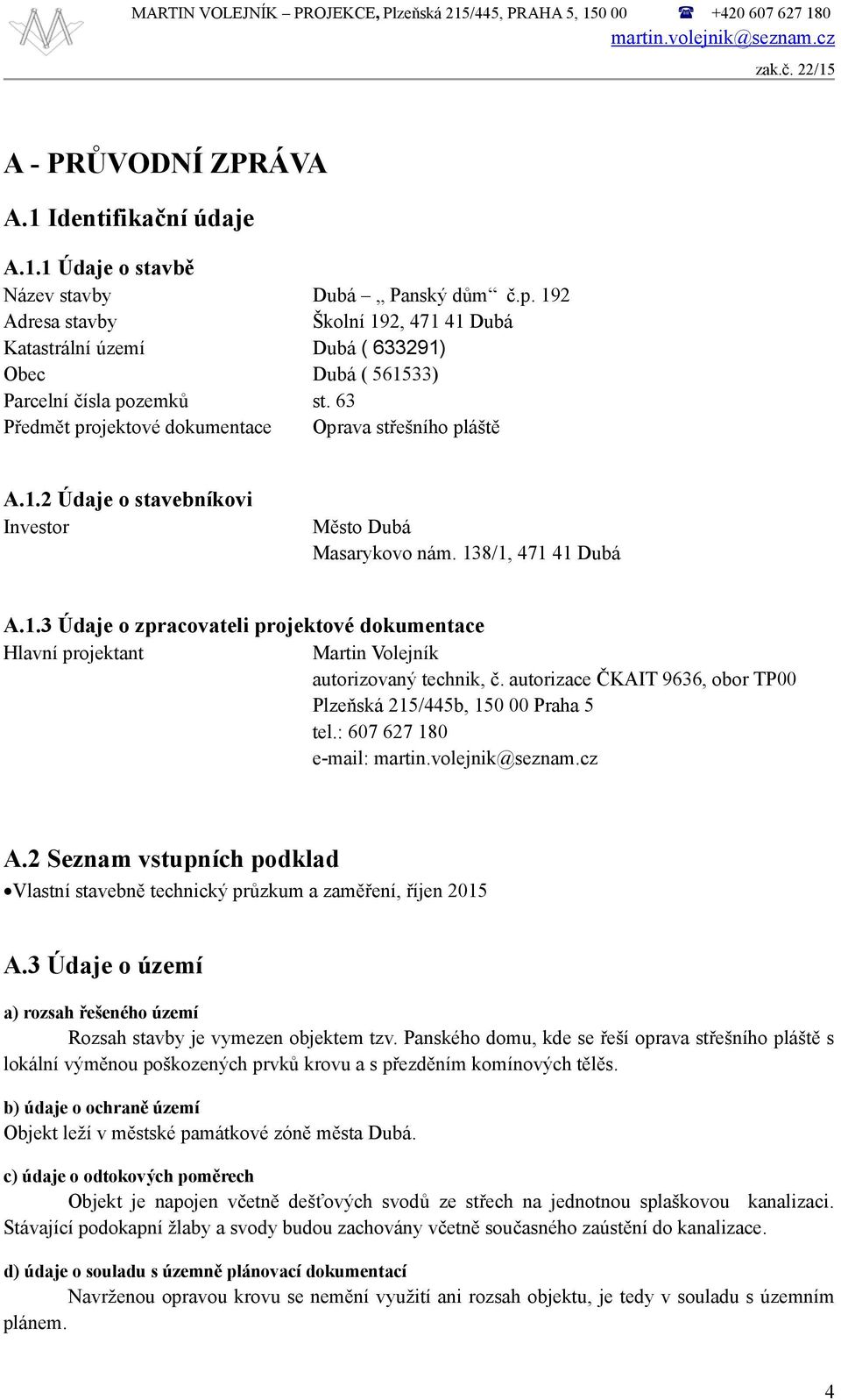 138/1, 471 41 Dubá A.1.3 Údaje o zpracovateli projektové dokumentace Hlavní projektant Martin Volejník autorizovaný technik, č. autorizace ČKAIT 9636, obor TP00 Plzeňská 215/445b, 150 00 Praha 5 tel.