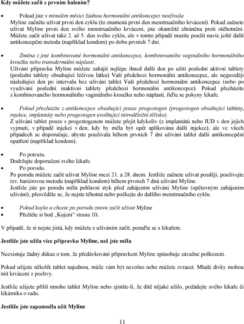 den svého cyklu, ale v tomto případě musíte použít navíc ještě další antikoncepční metodu (například kondom) po dobu prvních 7 dní.