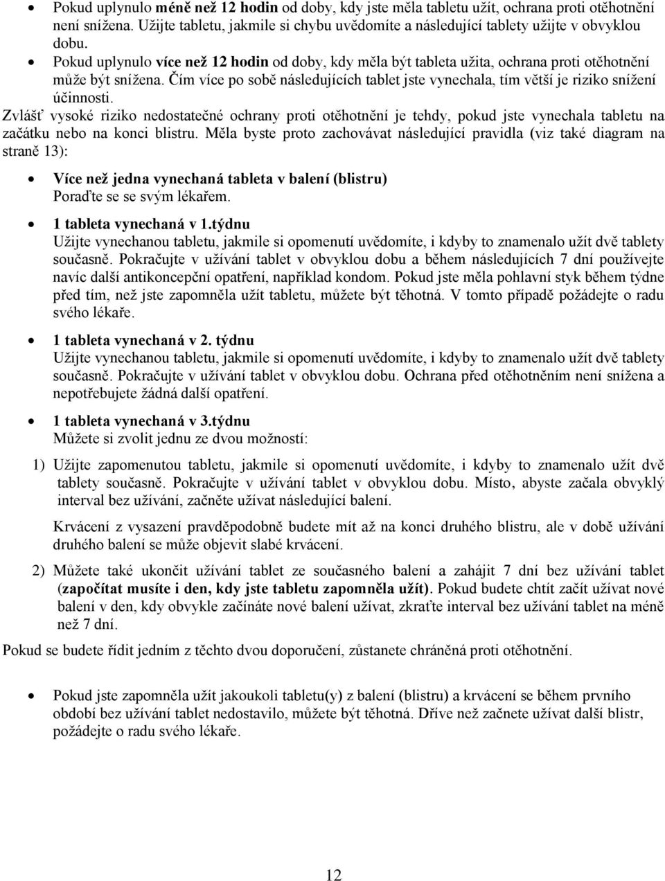 Čím více po sobě následujících tablet jste vynechala, tím větší je riziko snížení účinnosti.