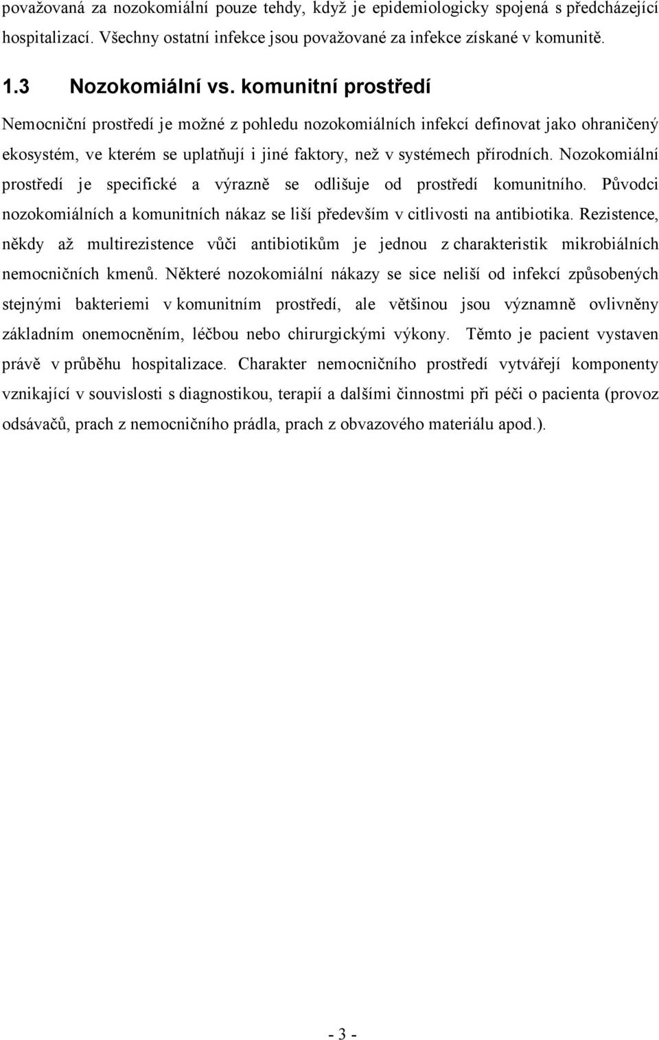 Nozokomiální prostředí je specifické a výrazně se odlišuje od prostředí komunitního. Původci nozokomiálních a komunitních nákaz se liší především v citlivosti na antibiotika.