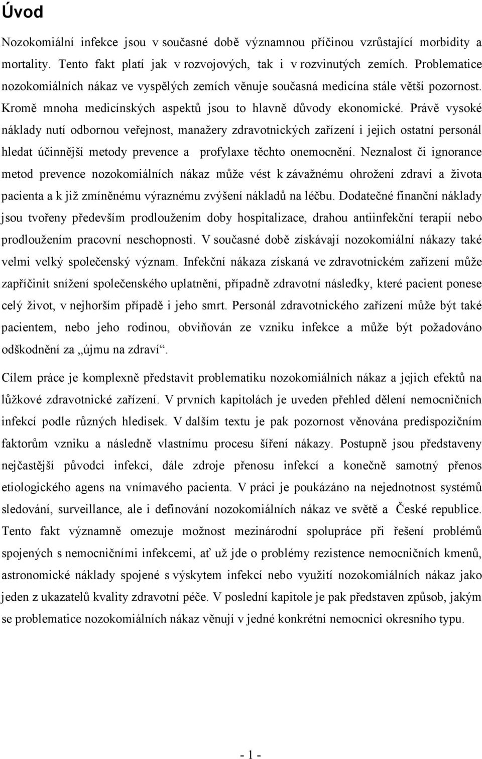 Právě vysoké náklady nutí odbornou veřejnost, manažery zdravotnických zařízení i jejich ostatní personál hledat účinnější metody prevence a profylaxe těchto onemocnění.