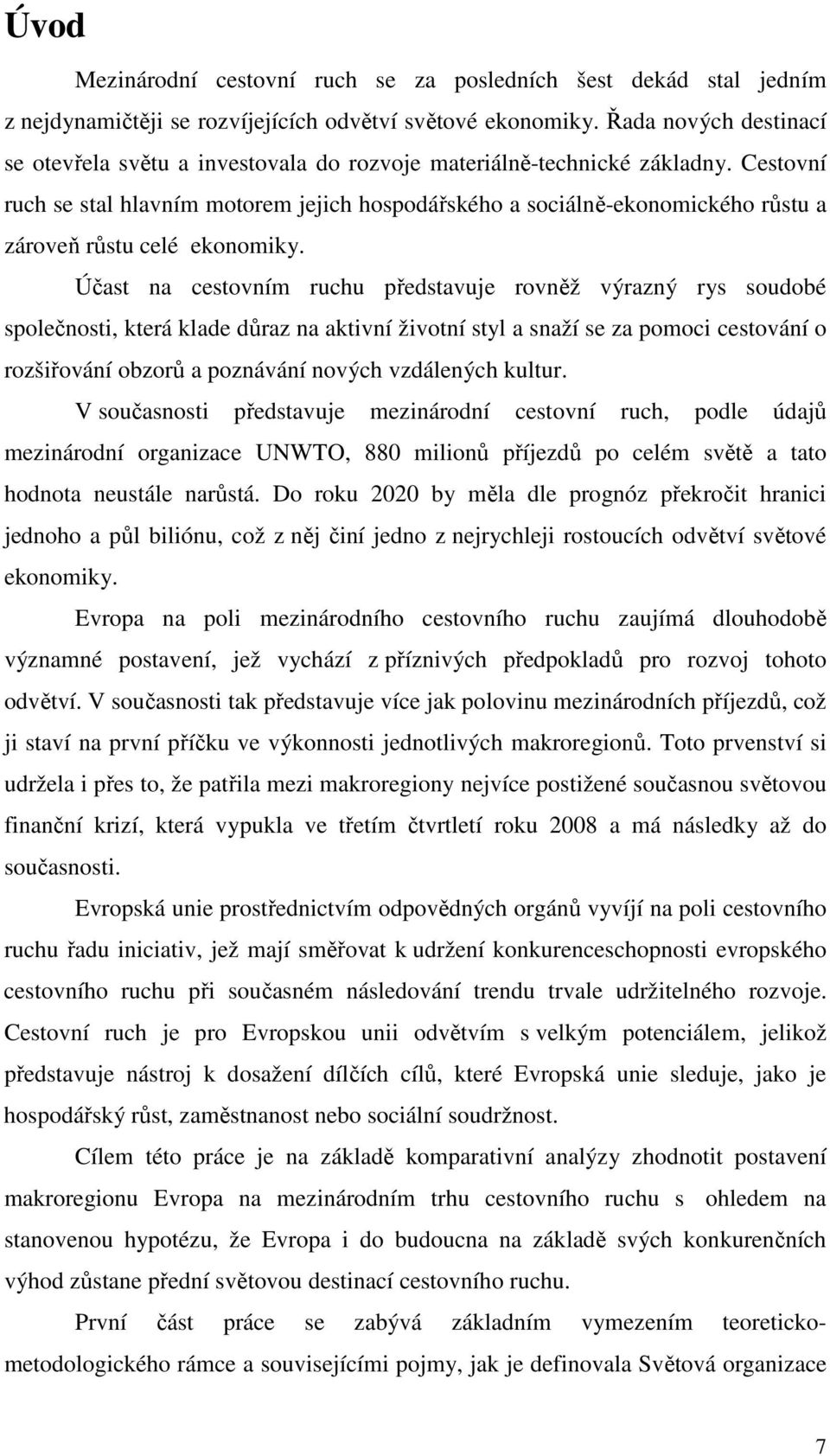 Cestovní ruch se stal hlavním motorem jejich hospodářského a sociálně-ekonomického růstu a zároveň růstu celé ekonomiky.