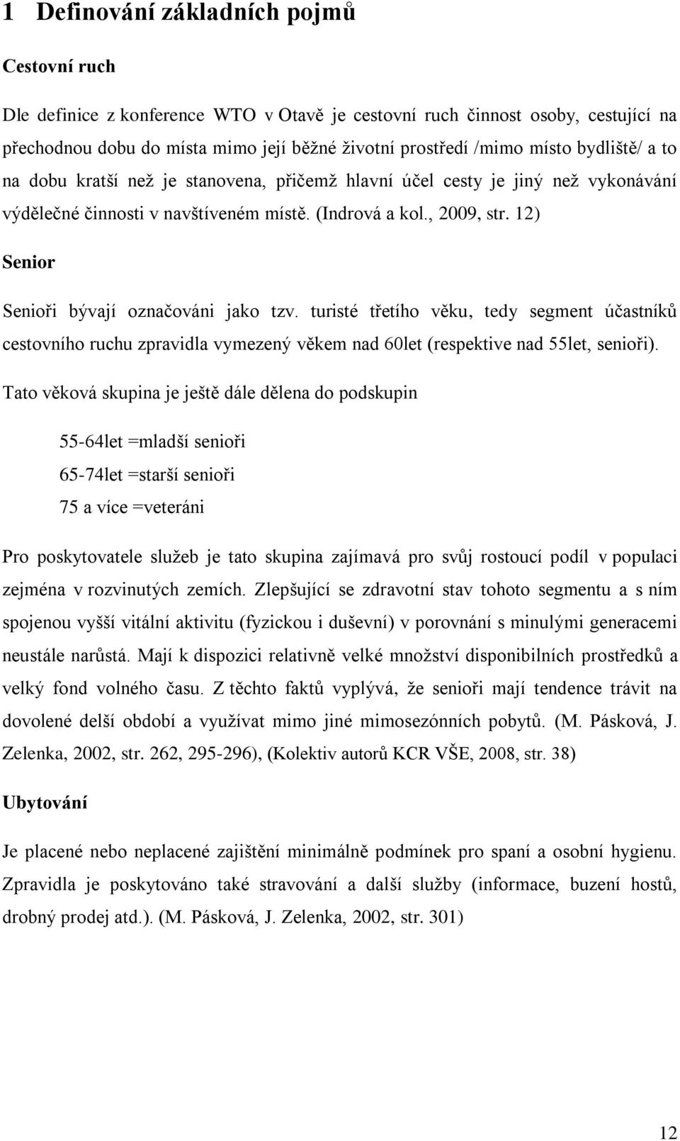 12) Senior Senioři bývají označováni jako tzv. turisté třetího věku, tedy segment účastníků cestovního ruchu zpravidla vymezený věkem nad 60let (respektive nad 55let, senioři).