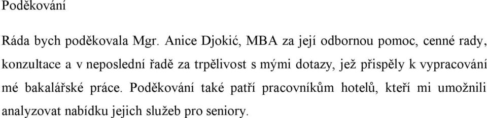 neposlední řadě za trpělivost s mými dotazy, jež přispěly k vypracování mé