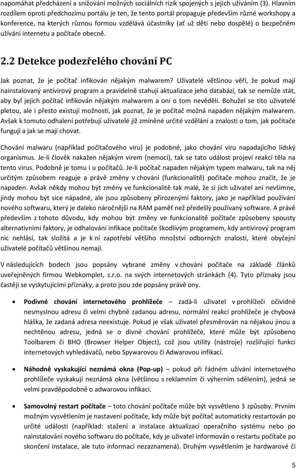 užívání internetu a počítače obecně. 2.2 Detekce podezřelého chování PC Jak poznat, že je počítač infikován nějakým malwarem?