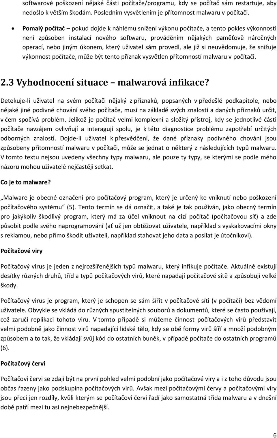 který uživatel sám provedl, ale již si neuvědomuje, že snižuje výkonnost počítače, může být tento příznak vysvětlen přítomností malwaru v počítači. 2.3 Vyhodnocení situace malwarová infikace?