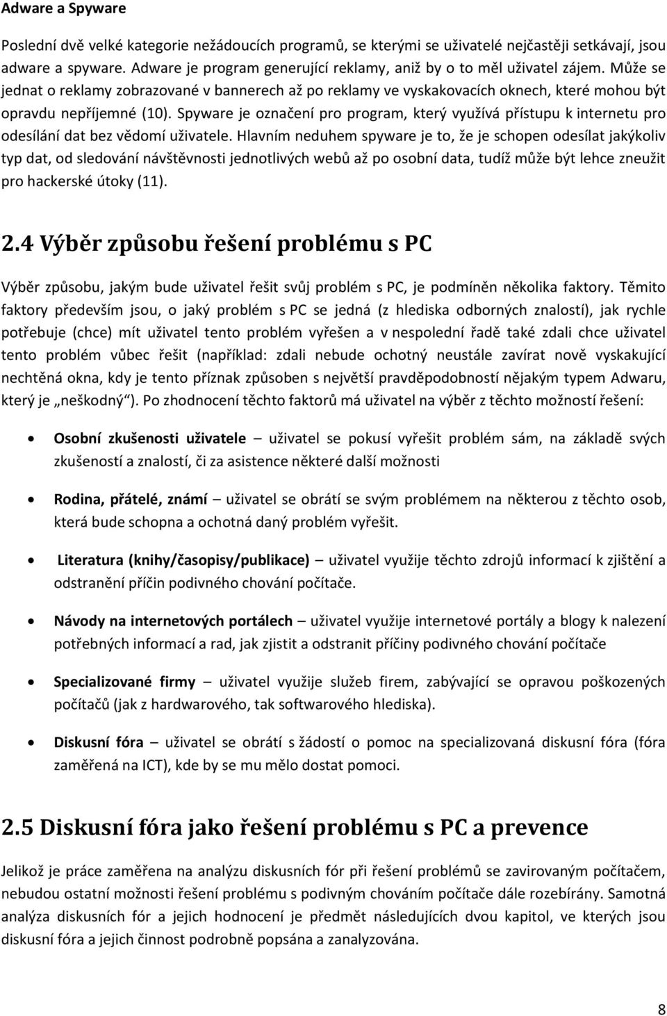 Spyware je označení pro program, který využívá přístupu k internetu pro odesílání dat bez vědomí uživatele.