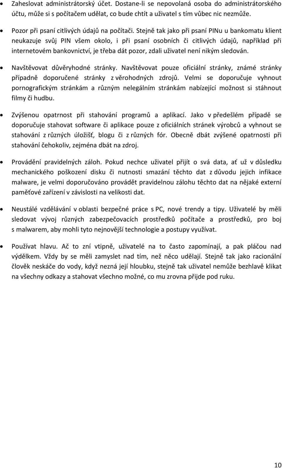 Stejně tak jako při psaní PINu u bankomatu klient neukazuje svůj PIN všem okolo, i při psaní osobních či citlivých údajů, například při internetovém bankovnictví, je třeba dát pozor, zdali uživatel