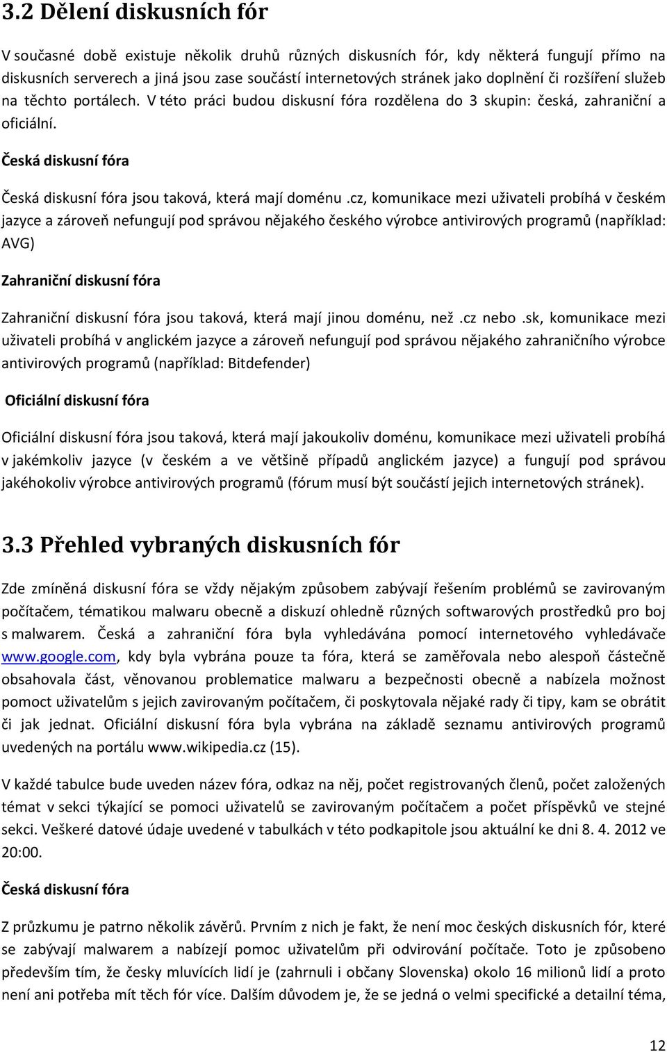 Česká diskusní fóra Česká diskusní fóra jsou taková, která mají doménu.