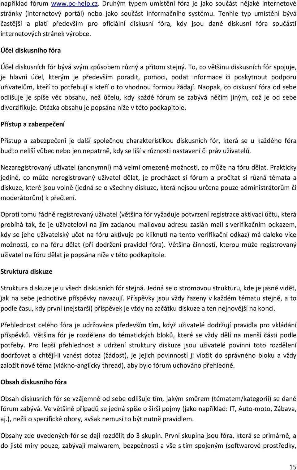 Účel diskusního fóra Účel diskusních fór bývá svým způsobem různý a přitom stejný.