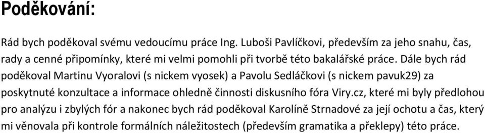 Dále bych rád poděkoval Martinu Vyoralovi (s nickem vyosek) a Pavolu Sedláčkovi (s nickem pavuk29) za poskytnuté konzultace a informace ohledně