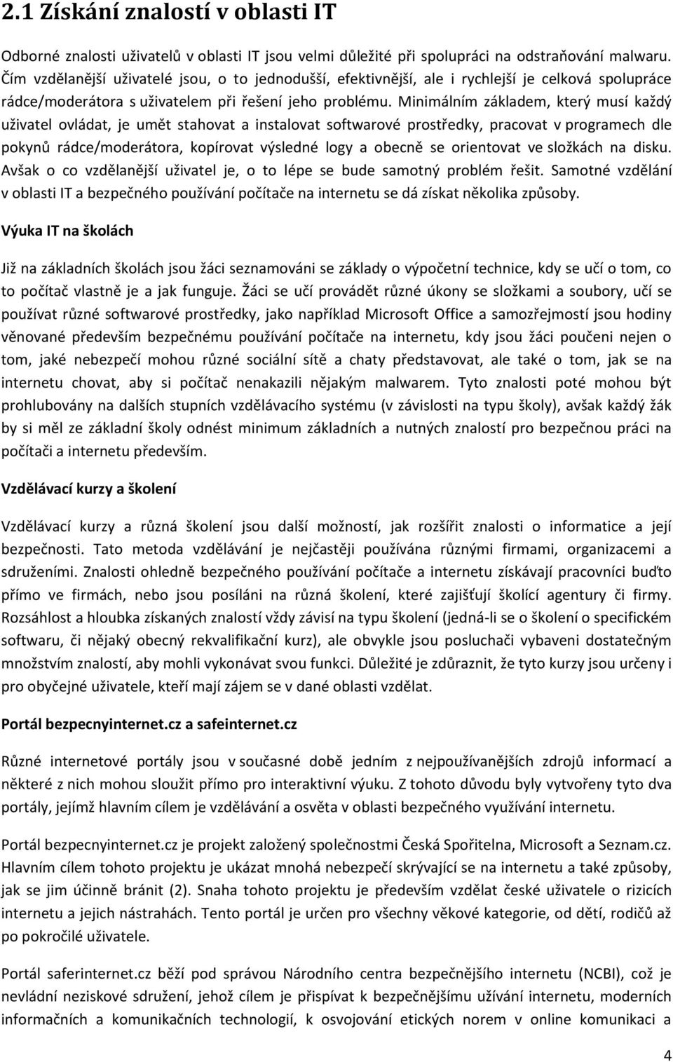 Minimálním základem, který musí každý uživatel ovládat, je umět stahovat a instalovat softwarové prostředky, pracovat v programech dle pokynů rádce/moderátora, kopírovat výsledné logy a obecně se
