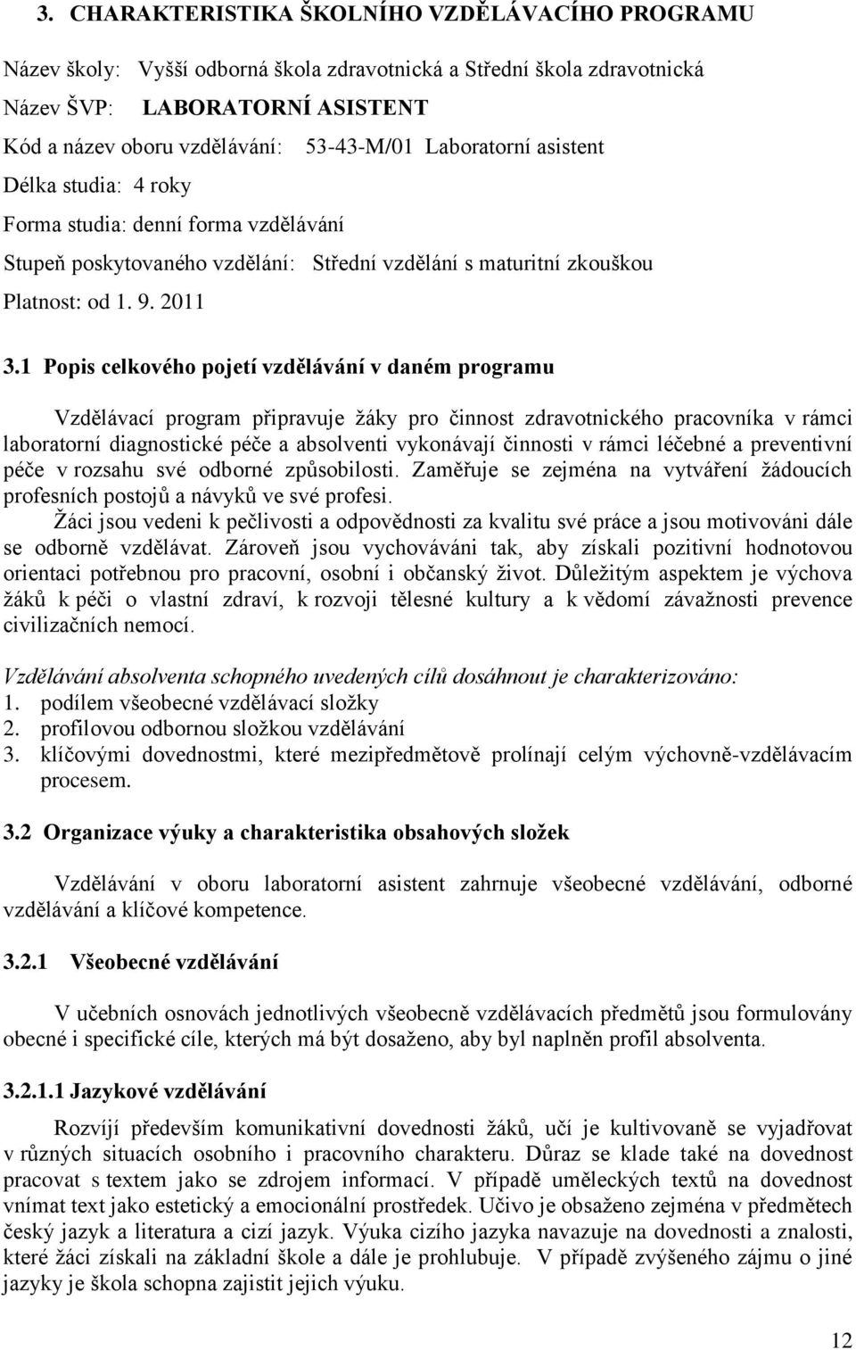 1 Popis celkového pojetí vzdělávání v daném programu Vzdělávací program připravuje žáky pro činnost zdravotnického pracovníka v rámci laboratorní diagnostické péče a absolventi vykonávají činnosti v