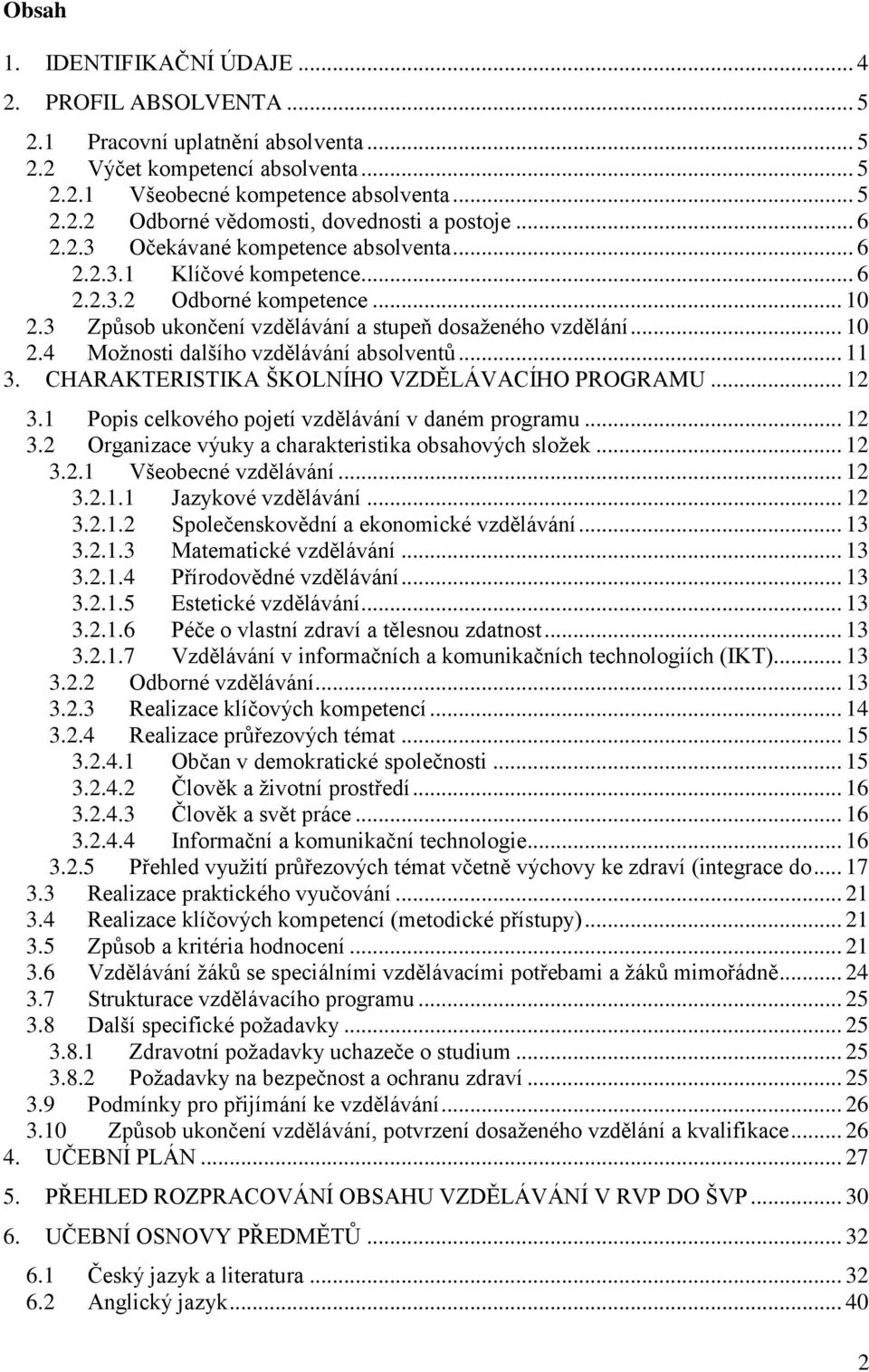.. 11 3. CHARAKTERISTIKA ŠKOLNÍHO VZDĚLÁVACÍHO PROGRAMU... 12 3.1 Popis celkového pojetí vzdělávání v daném programu... 12 3.2 Organizace výuky a charakteristika obsahových složek... 12 3.2.1 Všeobecné vzdělávání.