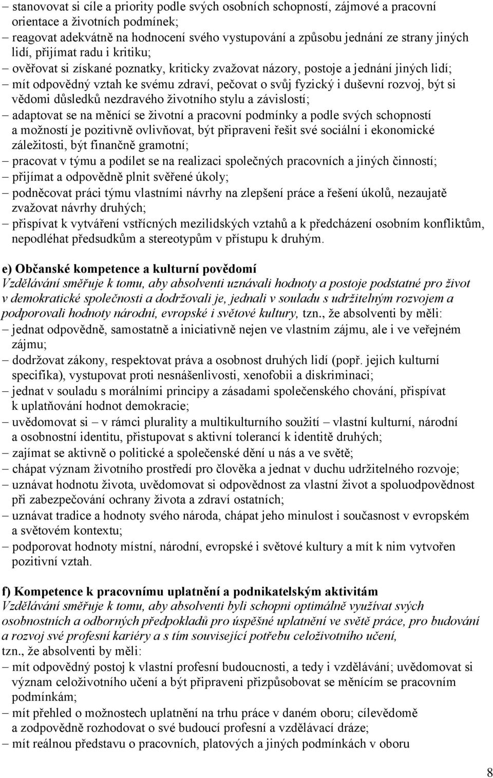 si vědomi důsledků nezdravého životního stylu a závislostí; adaptovat se na měnící se životní a pracovní podmínky a podle svých schopností a možností je pozitivně ovlivňovat, být připraveni řešit své