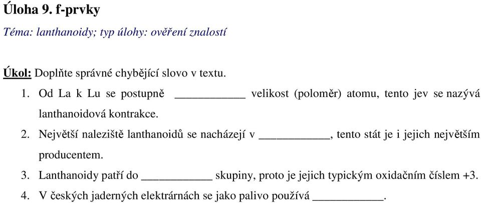 Největší naleziště lanthanoidů se nacházejí v, tento stát je i jejich největším producentem. 3.