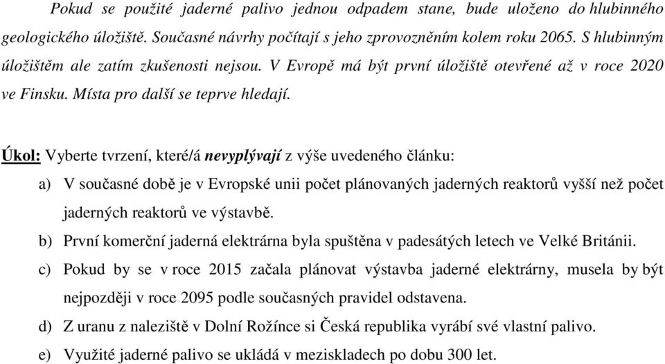 Úkol: Vyberte tvrzení, které/á nevyplývají z výše uvedeného článku: a) V současné době je v Evropské unii počet plánovaných jaderných reaktorů vyšší než počet jaderných reaktorů ve výstavbě.