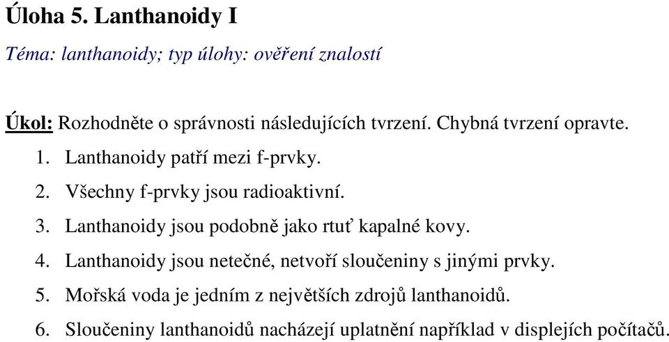 Chybná tvrzení opravte. 1. Lanthanoidy patří mezi f-prvky. 2. Všechny f-prvky jsou radioaktivní. 3.