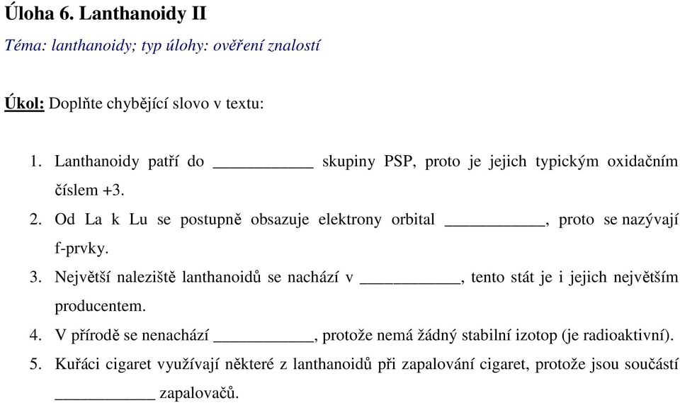 Od La k Lu se postupně obsazuje elektrony orbital, proto se nazývají f-prvky. 3.