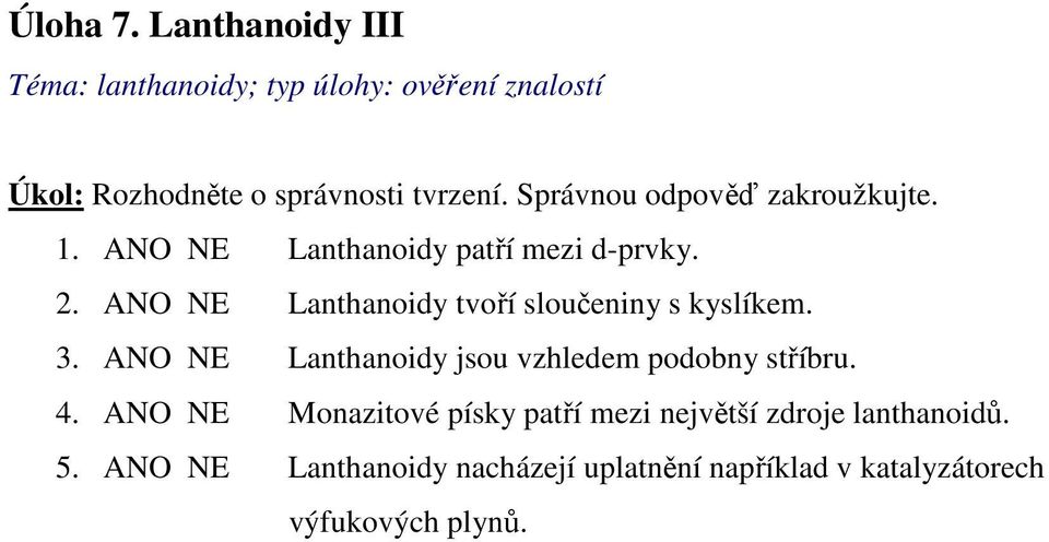 ANO NE Lanthanoidy tvoří sloučeniny s kyslíkem. 3. ANO NE Lanthanoidy jsou vzhledem podobny stříbru. 4.