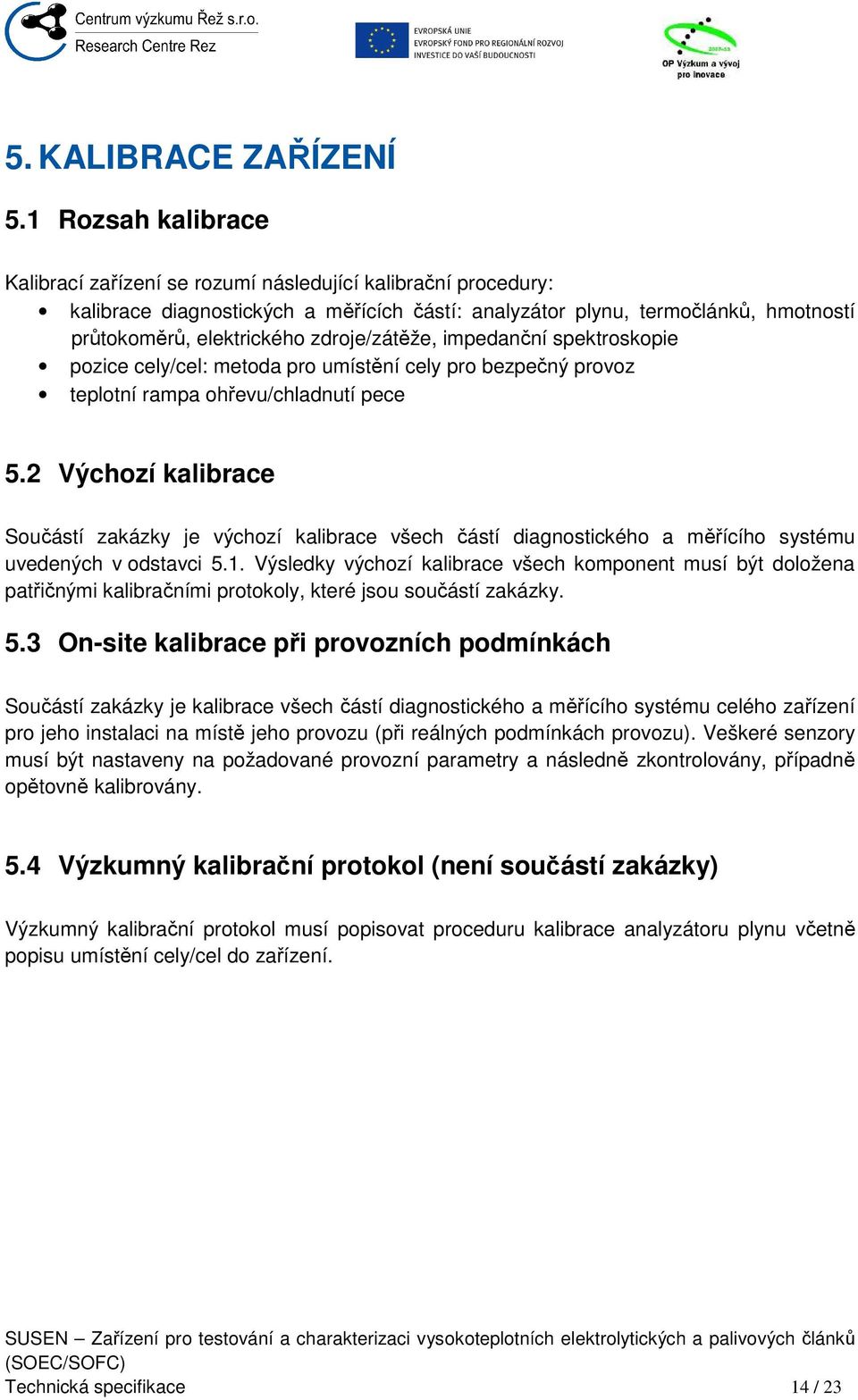 zdroje/zátěže, impedanční spektroskopie pozice cely/cel: metoda pro umístění cely pro bezpečný provoz teplotní rampa ohřevu/chladnutí pece 5.