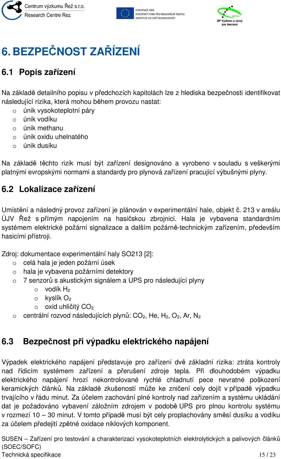 vodíku o únik methanu o únik oxidu uhelnatého o únik dusíku Na základě těchto rizik musí být zařízení designováno a vyrobeno v souladu s veškerými platnými evropskými normami a standardy pro plynová