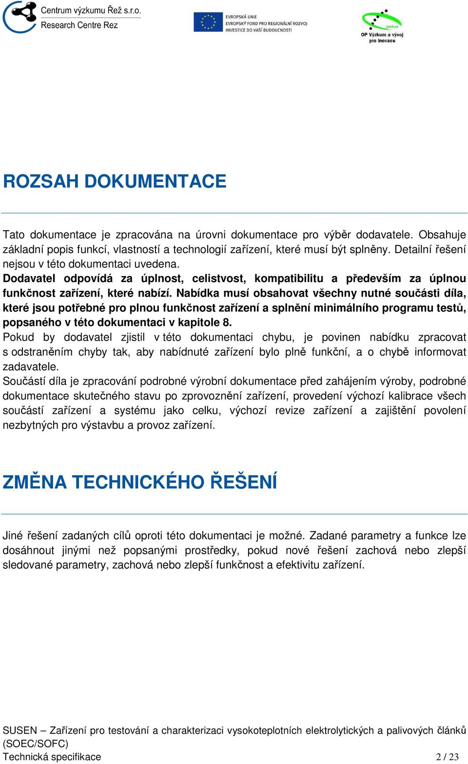 Nabídka musí obsahovat všechny nutné součásti díla, které jsou potřebné pro plnou funkčnost zařízení a splnění minimálního programu testů, popsaného v této dokumentaci v kapitole 8.