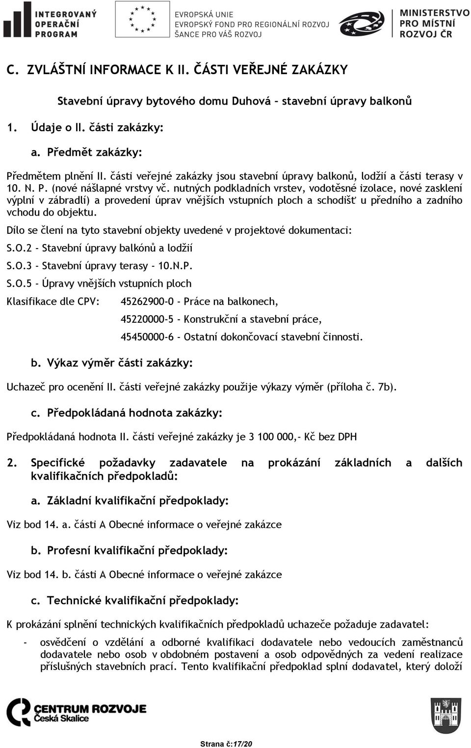 nutných podkladních vrstev, vodotěsné izolace, nové zasklení výplní v zábradlí) a provedení úprav vnějších vstupních ploch a schodišť u předního a zadního vchodu do objektu.