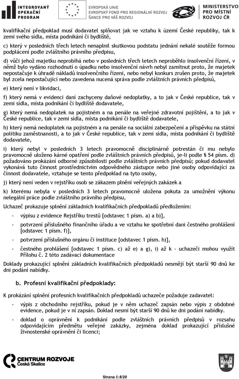 rozhodnutí o úpadku nebo insolvenční návrh nebyl zamítnut proto, že majetek nepostačuje k úhradě nákladů insolvenčního řízení, nebo nebyl konkurs zrušen proto, že majetek byl zcela nepostačující nebo