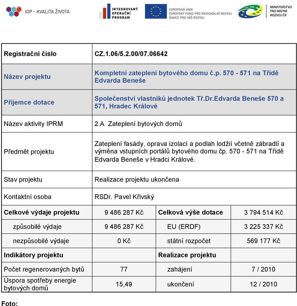 A Zateplení bytových domů Zateplení fasády, oprava izolací a podlah lodžií včetně zábradlí a výměna vstupních portálů bytového domu čp.