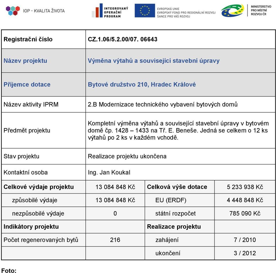 úpravy v bytovém domě čp. 1428 1433 na Tř. E. Beneše. Jedná se celkem o 12 ks výtahů po 2 ks v každém vchodě. ukončena Ing.