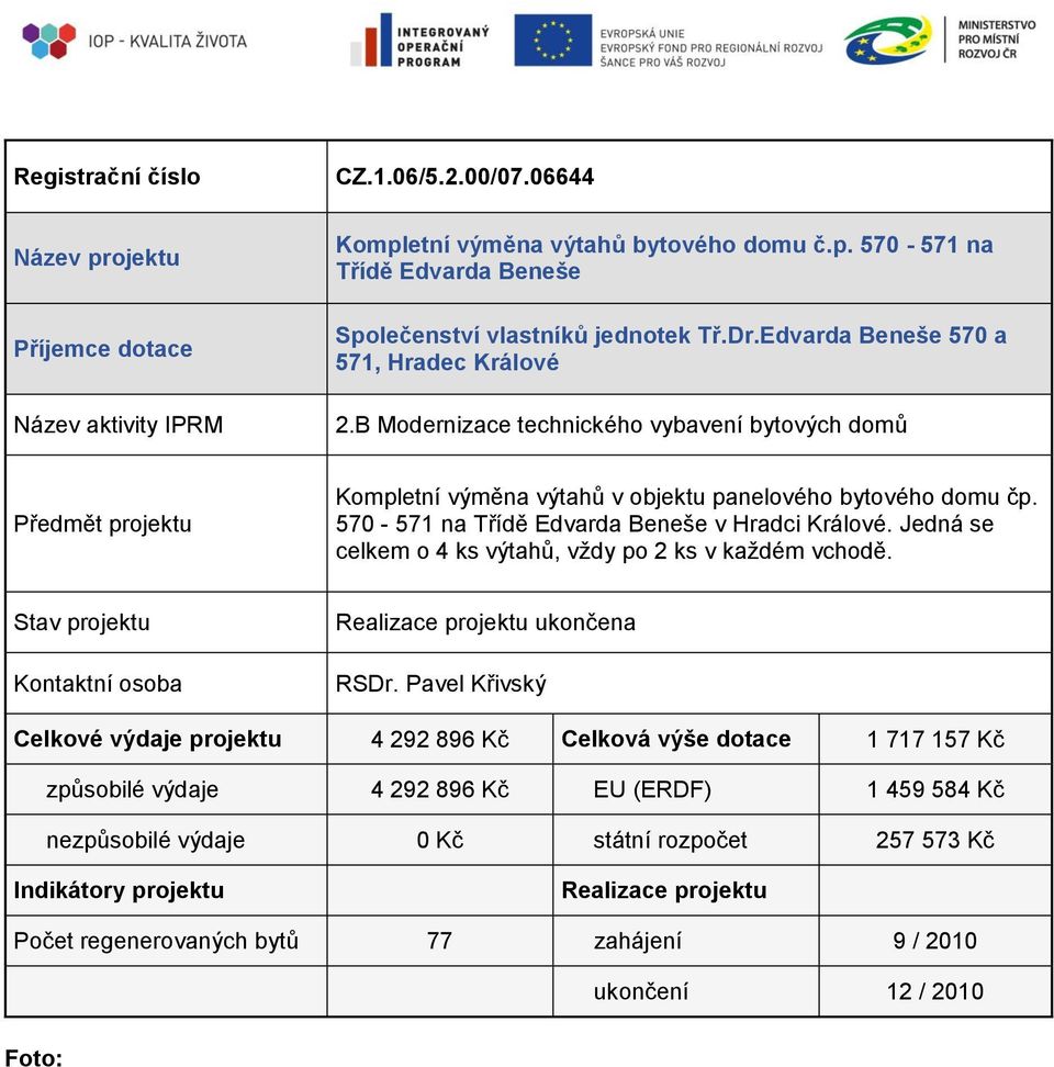 Jedná se celkem o 4 ks výtahů, vždy po 2 ks v každém vchodě. ukončena RSDr.