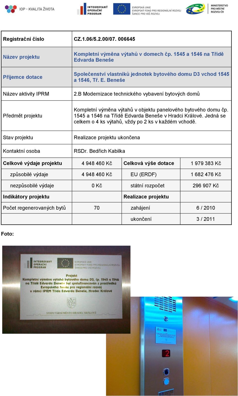 1545 a 1546 na Třídě Edvarda Beneše v Hradci Králové. Jedná se celkem o 4 ks výtahů, vždy po 2 ks v každém vchodě. ukončena RSDr.