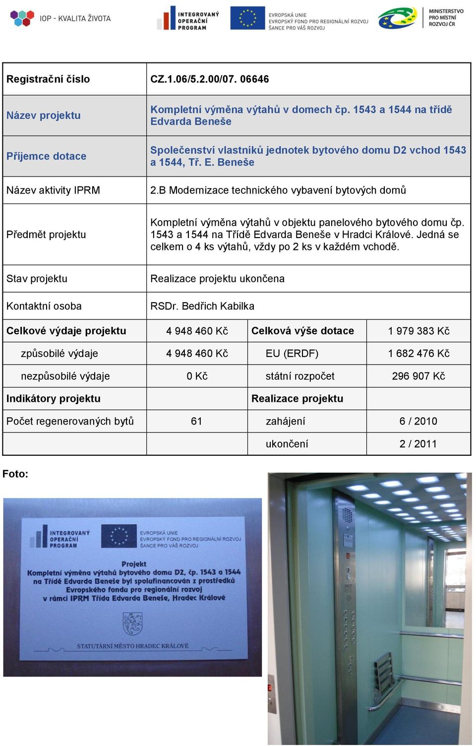 1543 a 1544 na Třídě Edvarda Beneše v Hradci Králové. Jedná se celkem o 4 ks výtahů, vždy po 2 ks v každém vchodě. ukončena RSDr.