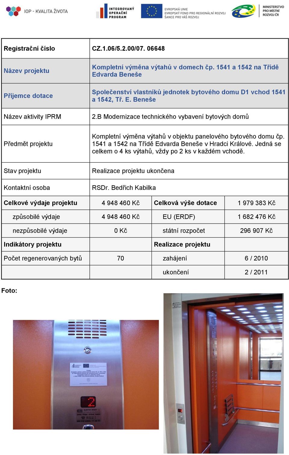 1541 a 1542 na Třídě Edvarda Beneše v Hradci Králové. Jedná se celkem o 4 ks výtahů, vždy po 2 ks v každém vchodě. ukončena RSDr.