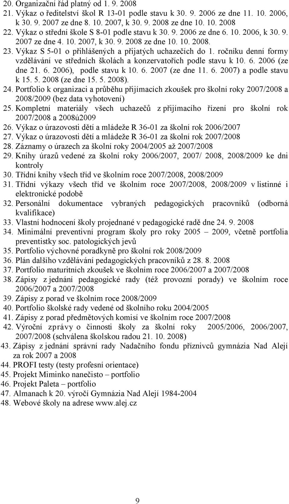 Výkaz S 5-01 o přihlášených a přijatých uchazečích do 1. ročníku denní formy vzdělávání ve středních školách a konzervatořích podle stavu k 10. 6. 2006 (ze dne 21. 6. 2006), podle stavu k 10. 6. 2007 (ze dne 11.