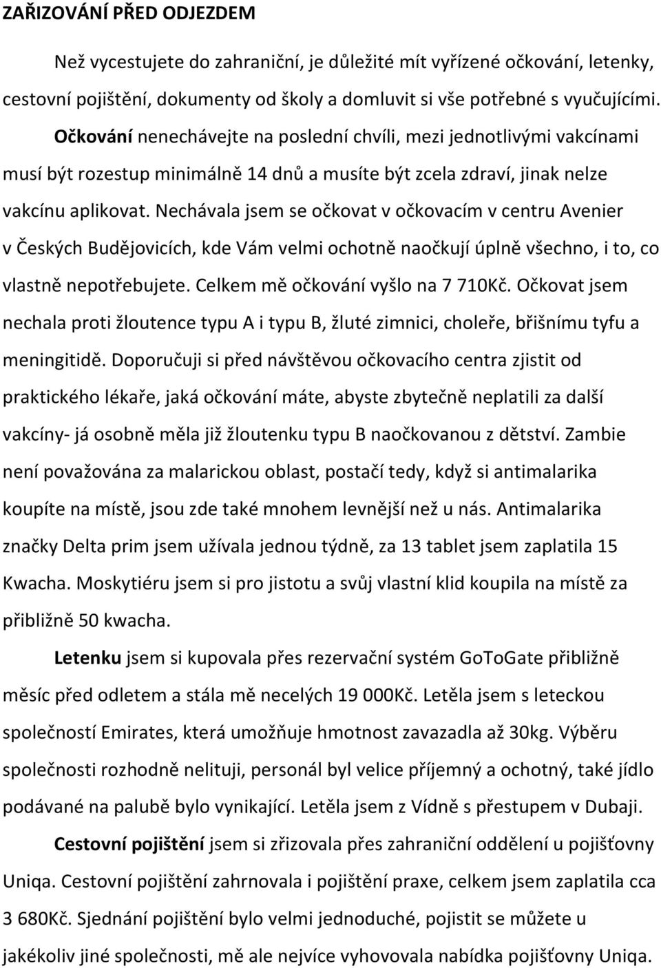 Nechávala jsem se očkovat v očkovacím v centru Avenier v Českých Budějovicích, kde Vám velmi ochotně naočkují úplně všechno, i to, co vlastně nepotřebujete. Celkem mě očkování vyšlo na 7 710Kč.