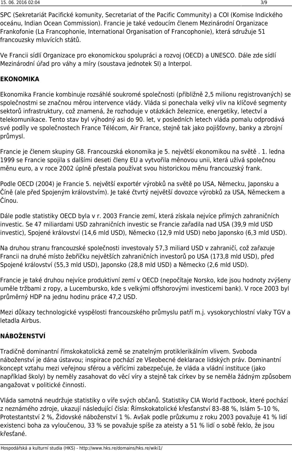 Ve Francii sídlí Organizace pro ekonomickou spolupráci a rozvoj (OECD) a UNESCO. Dále zde sídlí Mezinárodní úřad pro váhy a míry (soustava jednotek SI) a Interpol.