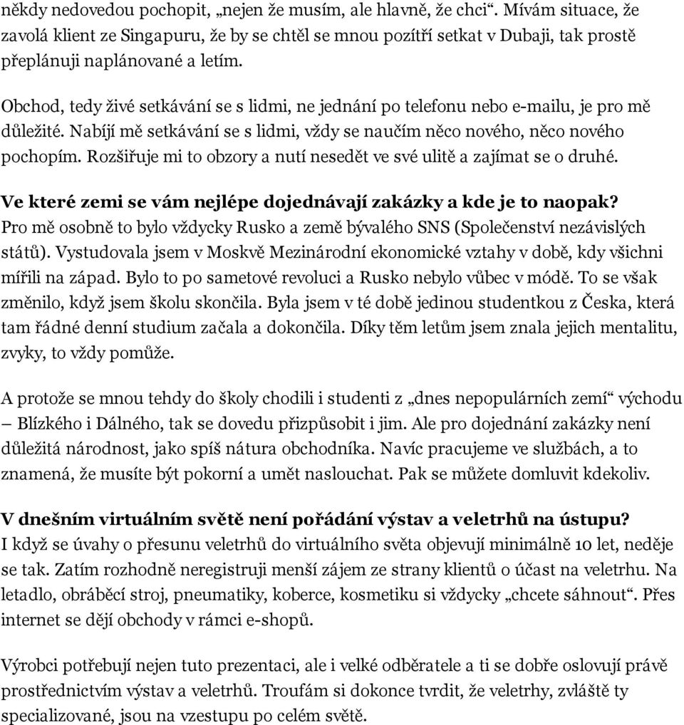 Rozšiřuje mi to obzory a nutí nesedět ve své ulitě a zajímat se o druhé. Ve které zemi se vám nejlépe dojednávají zakázky a kde je to naopak?