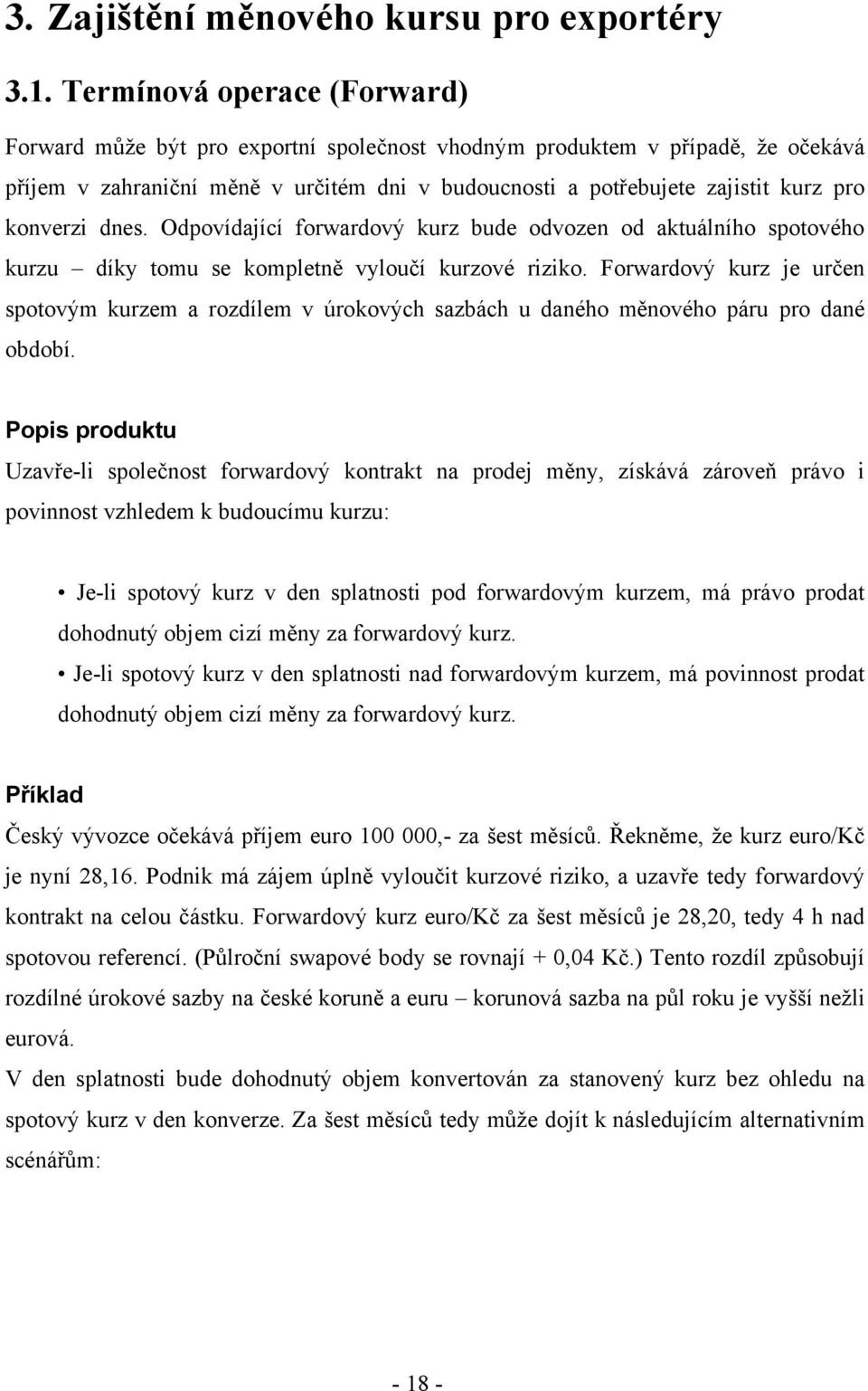 konverzi dnes. Odpovídající forwardový kurz bude odvozen od aktuálního spotového kurzu díky tomu se kompletně vyloučí kurzové riziko.