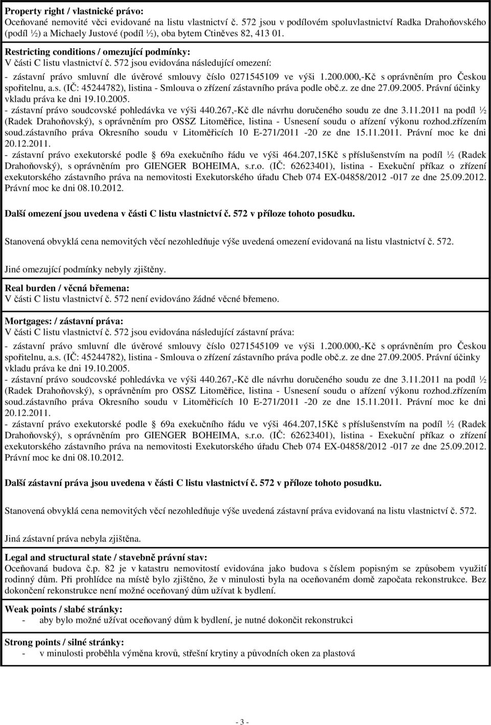 Restricting conditions / omezující podmínky: V části C listu vlastnictví č. 572 jsou evidována následující omezení: - zástavní právo smluvní dle úvěrové smlouvy číslo 0271545109 ve výši 1.200.