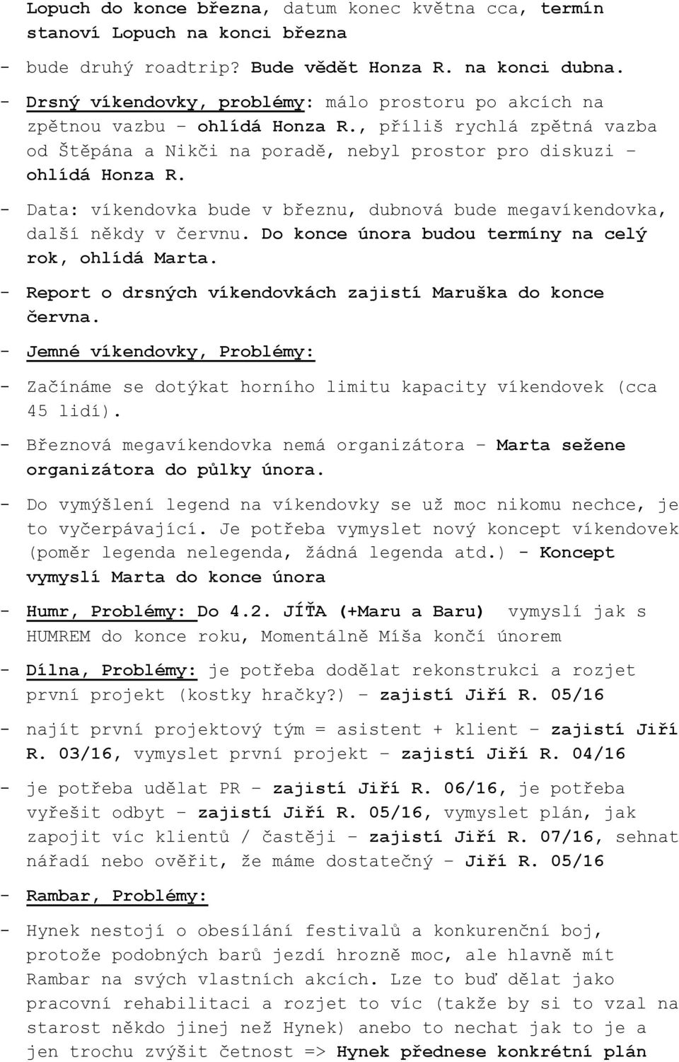 - Data: víkendovka bude v březnu, dubnová bude megavíkendovka, další někdy v červnu. Do konce února budou termíny na celý rok, ohlídá Marta.